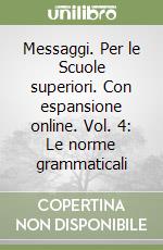 Messaggi. Per le Scuole superiori. Con espansione online. Vol. 4: Le norme grammaticali libro