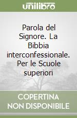 Parola del Signore. La Bibbia interconfessionale. Per le Scuole superiori libro