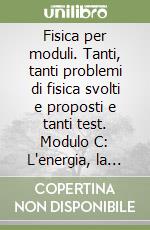 Fisica per moduli. Tanti, tanti problemi di fisica svolti e proposti e tanti test. Modulo C: L'energia, la quantità di moto... Per le Scuole superiori libro