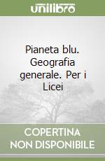 Pianeta blu. Geografia generale. Per i Licei