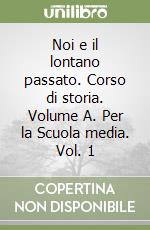 Noi e il lontano passato. Corso di storia. Volume A. Per la Scuola media. Vol. 1 libro