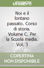 Noi e il lontano passato. Corso di storia. Volume C. Per la Scuola media. Vol. 3 libro