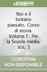 Noi e il lontano passato. Corso di storia. Volume F. Per la Scuola media. Vol. 3 libro