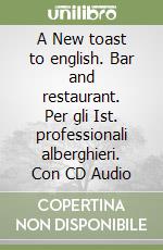 A New toast to english. Bar and restaurant. Per gli Ist. professionali alberghieri. Con CD Audio libro