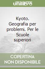 Kyoto. Geografia per problemi. Per le Scuole superiori libro