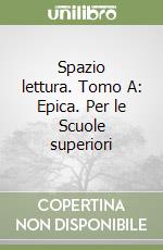 Spazio lettura. Tomo A: Epica. Per le Scuole superiori libro