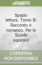 Spazio lettura. Tomo B: Racconto e romanzo. Per le Scuole superiori libro