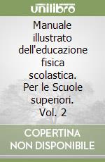 Manuale illustrato dell'educazione fisica scolastica. Per le Scuole superiori. Vol. 2 libro