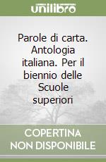 Parole di carta. Antologia italiana. Per il biennio delle Scuole superiori libro