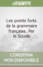 Les points forts de la grammaire française. Per le Scuole libro