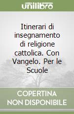 Itinerari di insegnamento di religione cattolica. Con Vangelo. Per le Scuole libro