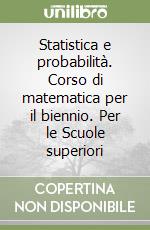 Statistica e probabilità. Corso di matematica per il biennio. Per le Scuole superiori libro