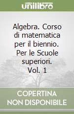 Algebra. Corso di matematica per il biennio. Per le Scuole superiori. Vol. 1 libro