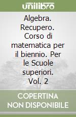 Algebra. Recupero. Corso di matematica per il biennio. Per le Scuole superiori. Vol. 2 libro