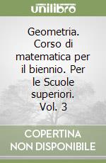 Geometria. Corso di matematica per il biennio. Per le Scuole superiori. Vol. 3 libro