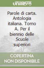 Parole di carta. Antologia italiana. Tomo A. Per il biennio delle Scuole superiori libro