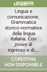 Lingua e comunicazione. Grammatica storico-normativa della lingua italiana. Con prove di ingresso e di recupero. Per il biennio libro