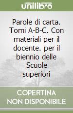 Parole di carta. Tomi A-B-C. Con materiali per il docente. per il biennio delle Scuole superiori libro