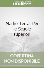 Madre Terra. Per le Scuole superiori