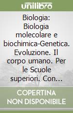 Biologia: Biologia molecolare e biochimica-Genetica. Evoluzione. Il corpo umano. Per le Scuole superiori. Con e-book. Con espansione online