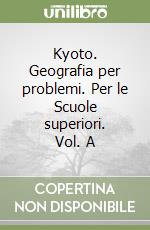 Kyoto. Geografia per problemi. Per le Scuole superiori. Vol. A libro