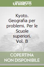 Kyoto. Geografia per problemi. Per le Scuole superiori. Vol. B libro