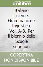 Italiano insieme. Grammatica e linguistica. Vol. A-B. Per il biennio delle Scuole superiori libro