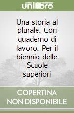 Una storia al plurale. Con quaderno di lavoro. Per il biennio delle Scuole superiori libro