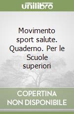 Movimento sport salute. Quaderno. Per le Scuole superiori libro