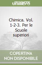 Chimica. Vol. 1-2-3. Per le Scuole superiori