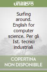 Surfing around. English for computer science. Per gli Ist. tecnici industriali libro