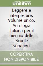 Leggere e interpretare. Volume unico. Antologia italiana per il biennio delle Scuole superiori libro