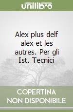 Alex plus delf alex et les autres. Per gli Ist. Tecnici libro