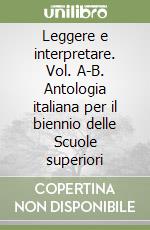 Leggere e interpretare. Vol. A-B. Antologia italiana per il biennio delle Scuole superiori libro