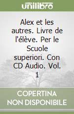 Alex et les autres. Livre de l'élève. Per le Scuole superiori. Con CD Audio. Vol. 1 libro