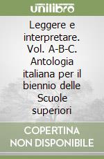 Leggere e interpretare. Vol. A-B-C. Antologia italiana per il biennio delle Scuole superiori libro