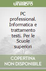 PC professional. Informatica e trattamento testi. Per le Scuole superiori libro