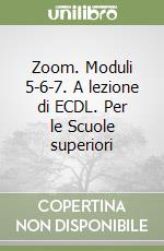 Zoom. Moduli 5-6-7. A lezione di ECDL. Per le Scuole superiori libro