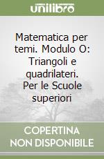 Matematica per temi. Modulo O: Triangoli e quadrilateri. Per le Scuole superiori libro