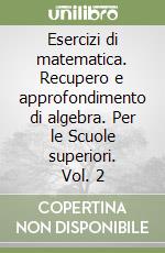 Esercizi di matematica. Recupero e approfondimento di algebra. Per le Scuole superiori. Vol. 2