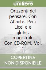 Orizzonti del pensare. Con Atlante. Per i Licei e e gli Ist. magistrali. Con CD-ROM. Vol. 1 libro