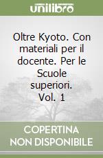 Oltre Kyoto. Con materiali per il docente. Per le Scuole superiori. Vol. 1 libro