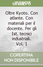 Oltre Kyoto. Con atlante. Con materiali per il docente. Per gli Ist. tecnici industriali. Vol. 1 libro