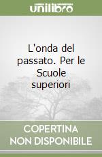 L'onda del passato. Per le Scuole superiori libro