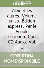 Alex et les autres. Volume unico. Édition express. Per le Scuole superiori. Con CD Audio. Vol. 1 libro