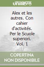 Alex et les autres. Con cahier d'activités. Per le Scuole superiori. Vol. 1 libro