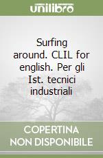 Surfing around. CLIL for english. Per gli Ist. tecnici industriali libro