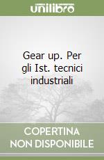 Gear up. Per gli Ist. tecnici industriali libro