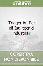 Trigger in. Per gli Ist. tecnici industriali libro