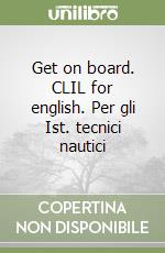 Get on board. CLIL for english. Per gli Ist. tecnici nautici